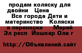 продам коляску для двойни › Цена ­ 30 000 - Все города Дети и материнство » Коляски и переноски   . Марий Эл респ.,Йошкар-Ола г.